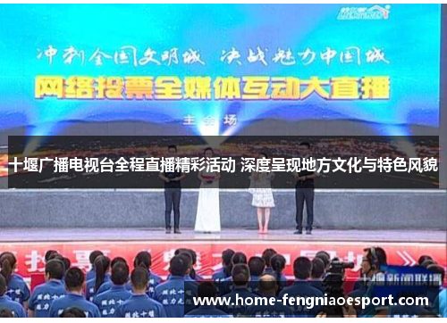 十堰广播电视台全程直播精彩活动 深度呈现地方文化与特色风貌